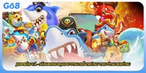 JDB Bắn Cá - Săn Boss Đại Dương Dễ Trúng Thưởng Khủng
